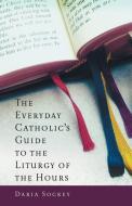 The Everyday Catholic's Guide to the Liturgy of the Hours di Daria Sockey edito da SERVANT BOOKS