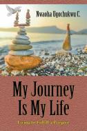 My Journey Is My Life di Nwaoha Ugochukwu C. edito da Strategic Book Publishing & Rights Agency, LLC