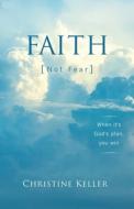 FAITH Not Fear: When It's God's Plan, You Win di Christine Keller edito da DEEP RIVER BOOKS