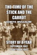 The Time of the Stick and the Carrot di Benito Mussolini edito da Scrawny Goat Books