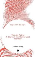 The Air Patrol A Story of the North-west Frontier di Herbert Strang edito da Notion Press