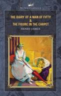 The Diary of a Man of Fifty & The Figure in the Carpet di Henry James edito da PRINCE CLASSICS