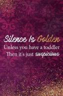 Silence Is Golden Unless You Have a Toddler Then It's Just Suspicious: Blank Lined Notebook Journal Diary Composition No di Lessie Days edito da INDEPENDENTLY PUBLISHED