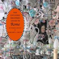 The Civilized Shopper's Guide To Rome di Pamela Keech, Margaret A. Brucia edito da Little Bookroom,u.s.