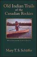 Old Indian Trails Of The Canadian Rockies di Mary T.S. Schaffer edito da Rocky Mountain Books,canada