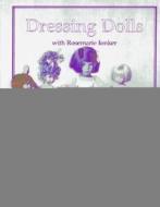 Dressing Dolls With Rosemarie Ionker di Rosemarie Ionker edito da Reverie Publishing
