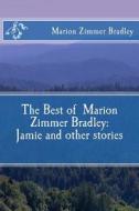 The Best of Marion Zimmer Bradley: Jamie and Other Stories di Marion Zimmer Bradley edito da Marion Zimmer Bradley Literary Works Trust