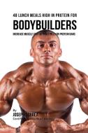 48 Bodybuilder Lunch Meals High In Protein di Joseph Correa edito da Finibi Inc