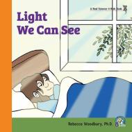Light We Can See di Woodbury Ph.D. Rebecca Woodbury Ph.D. edito da Gravitas Publications, Inc.