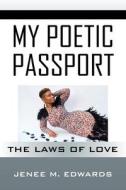 MY POETIC PASSPORT: THE LAWS OF LOVE di JENEE M EDWARDS edito da LIGHTNING SOURCE UK LTD