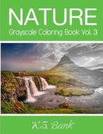Nature Grayscale Coloring Book Vol. 3: 30 Unique Image Nature Grayscale for Adult Relaxation, Meditation, and Happiness di K. S. Bank, Adult Coloring Books edito da Createspace Independent Publishing Platform