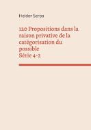 120 Propositions dans la raison privative de la catégorisation du possible - Série 4-2 di Helder Serpa edito da Books on Demand
