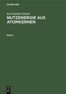 Karl Rudolf Schmidt: Nutzenergie aus Atomkernen. Band 1 di Karl Rudolf Schmidt edito da De Gruyter