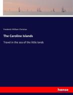 The Caroline Islands di Frederick William Christian edito da hansebooks