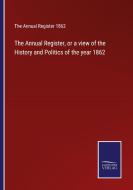 The Annual Register, or a view of the History and Politics of the year 1862 di The Annual Register 1862 edito da Salzwasser-Verlag
