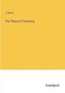 The Theory of Colouring di J. Bacon edito da Anatiposi Verlag
