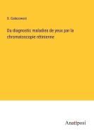 Du diagnostic maladies de yeux par la chromatoscopie rétinienne di X. Galezowski edito da Anatiposi Verlag