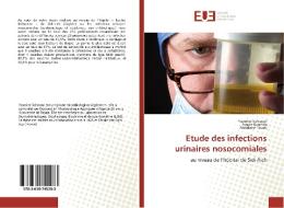 Etude des infections urinaires nosocomiales di Yasmine Sahraoui, Fouzia Roumila, Abdelaziz Touati edito da Editions universitaires europeennes EUE