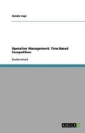 Operation Management: Time Based Competition di Christin Vogt edito da GRIN Publishing