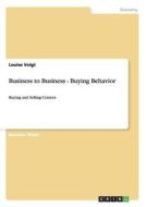 Business to Business - Buying Behavior di Louise Voigt edito da GRIN Publishing