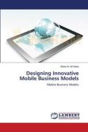 Designing Innovative Mobile Business Models di Mutaz M. Al-Debei edito da LAP Lambert Academic Publishing