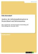Analyse der Arbeitsmarktsituation in Deutschland und Reformansätze di Felix Dorendorf edito da GRIN Verlag