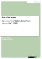 An overview of William Butler Yeats' poetry (1865-1939) di Álvaro Pina Arrabal edito da GRIN Verlag