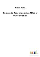 Canto a La Argentina oda a Mitre y Otros Poemas di Ruben Dario edito da Outlook Verlag