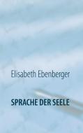 Sprache der Seele di Elisabeth Ebenberger edito da Books on Demand
