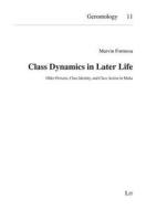Class Dynamics in Later Life: Older Persons, Class Identity, and Class Action in Malta di Formosa, Marvin Formosa edito da Lit Verlag