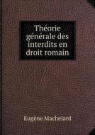 Theorie Generale Des Interdits En Droit Romain di Eugene Machelard edito da Book On Demand Ltd.