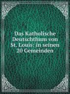 Das Katholische Deutschthum Von St. Louis di Catholic Church edito da Book On Demand Ltd.