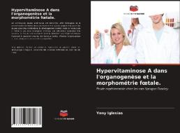 Hypervitaminose A Dans L'organogenese Et La Morphometrie FÅ“tale. di Iglesias Yeny Iglesias edito da KS OmniScriptum Publishing