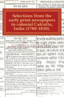 Selections from the Early Print-Newspapers in Colonial Calcutta, India (1780-1820): Heteroglossic Print, Diseases and Fashion di Tapati Bharadwaj edito da Lies and Big Feet