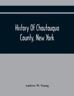 History Of Chautauqua County, New York di W. Young Andrew W. Young edito da Alpha Editions