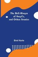The Bell-Ringer Of Angel'S, And Other Stories di Bret Harte edito da Alpha Editions