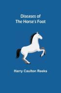 Diseases of the Horse's Foot di Harry Caulton Reeks edito da Alpha Editions