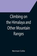Climbing on the Himalaya and Other Mountain Ranges di Norman Collie edito da Alpha Editions