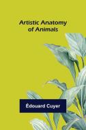 Artistic Anatomy of Animals di Édouard Cuyer edito da Alpha Editions