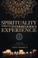 Spirituality Through Interreligious Experience di Xavier Tharamel, Sj edito da ISPCK