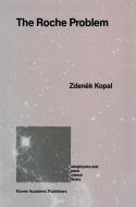 The Roche Problem di Zdenek Kopal edito da Springer Netherlands