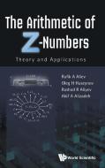 Arithmetic Of Z-numbers, The: Theory And Applications di Aliyev Rashad Rafig edito da World Scientific