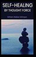 Self-Healing By Thought Force di Atkinson William Walker Atkinson edito da Independently Published