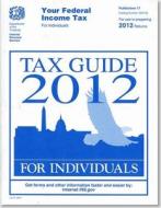 Your Federal Income Tax for Individuals: Tax Guide 2012: Tax Guide 2012 edito da Internal Revenue Service