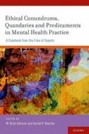 Ethical Conundrums, Quandaries, and Predicaments in Mental Health Practice: A Casebook from the Files of Experts di W. Brad Johnson edito da OXFORD UNIV PR