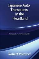 Japanese Auto Transplants in the Heartland di Robert Perrucci edito da Taylor & Francis Inc