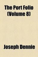 The Port Folio (volume 8) di Joseph Dennie edito da General Books Llc