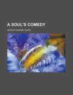 A Soul's Comedy di Arthur Edward Waite edito da General Books Llc