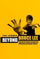 Beyond Bruce Lee - Chasing the Dragon Through Film, Philosophy and Popular Culture di Paul Bowman edito da Wallflower Press