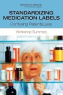 Standardizing Medication Labels: Confusing Patients Less: Workshop Summary di Institute Of Medicine, Board On Population Health And Public He, Roundtable on Health Literacy edito da NATL ACADEMY PR